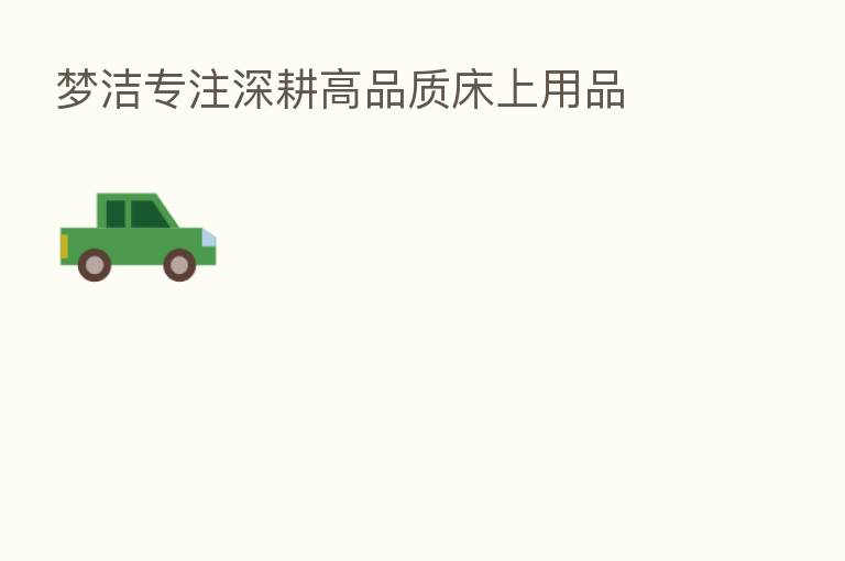 梦洁专注深耕高品质床上用品