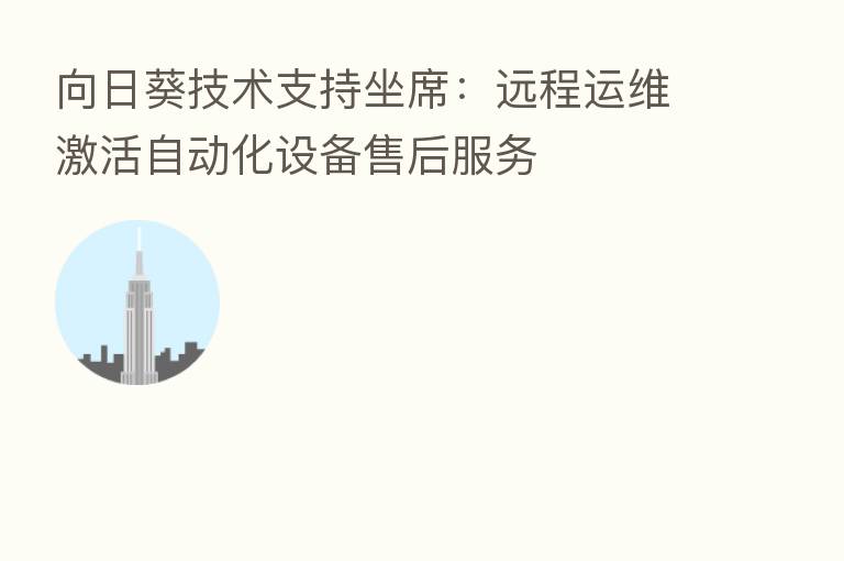 向日葵技术支持坐席：远程运维激活自动化设备售后服务