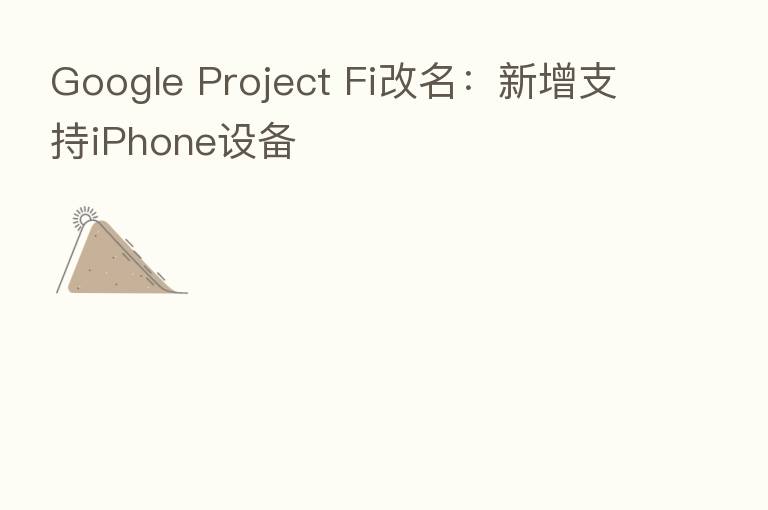 Google Project Fi改名:新增支持iPhone设备
