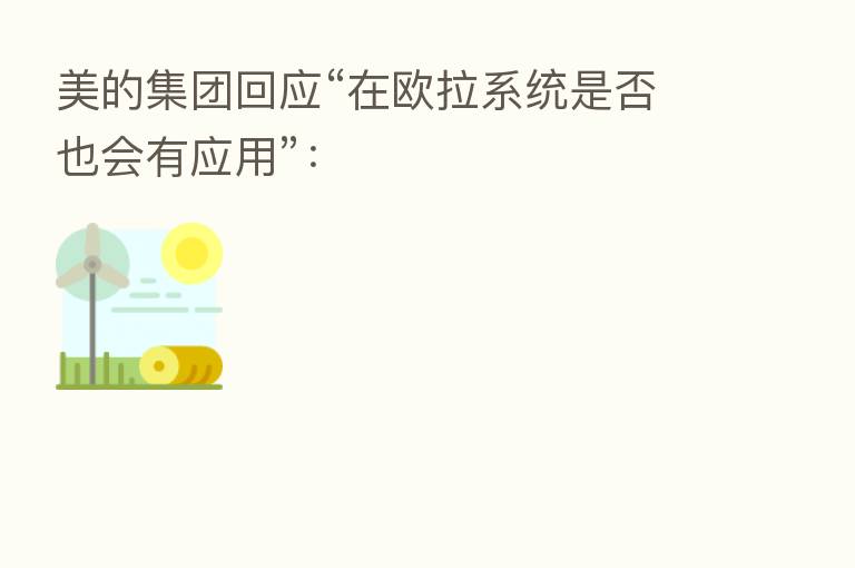 美的集团回应“在欧拉系统是否也会有应用”: