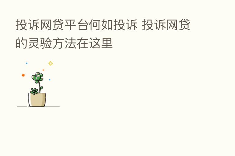 投诉网贷平台何如投诉 投诉网贷的灵验方法在这里