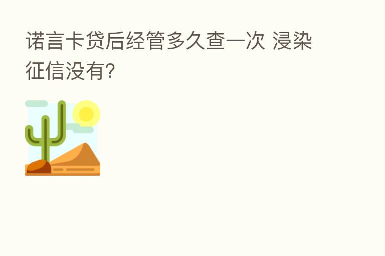 诺言卡贷后经管多久查一次 浸染征信没有?
