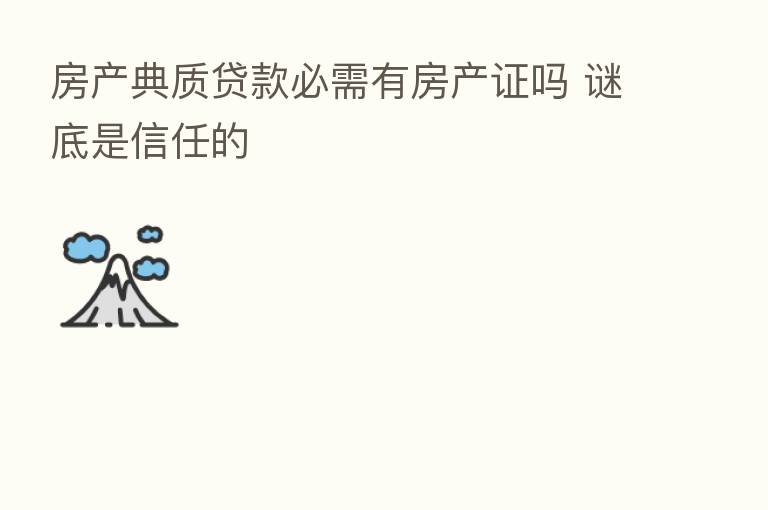 房产典质贷款必需有房产证吗 谜底是信任的