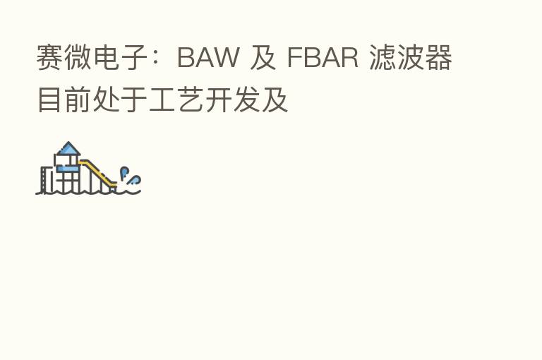 赛微电子:BAW 及 FBAR 滤波器目前处于工艺开发及