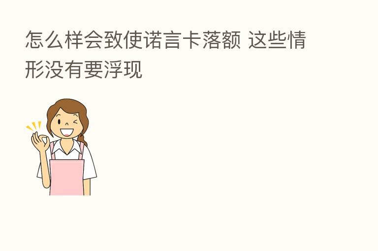 怎么样会致使诺言卡落额 这些情形没有要浮现