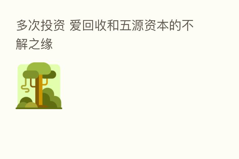 多次投资 爱回收和五源资本的不解之缘