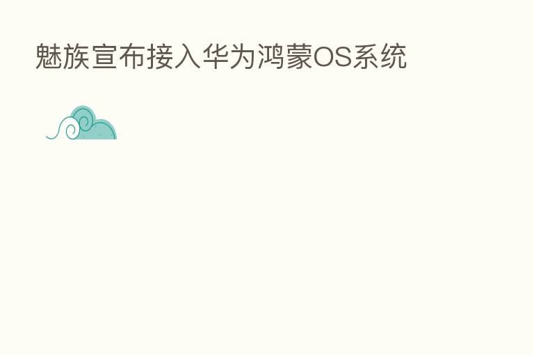 魅族宣布接入华为鸿蒙OS系统