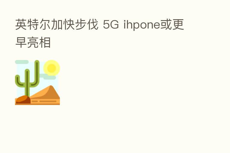 英特尔加快步伐 5G ihpone或更早亮相