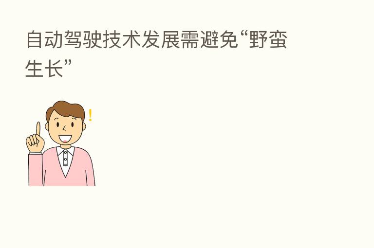 自动驾驶技术发展需避免“野蛮生长”