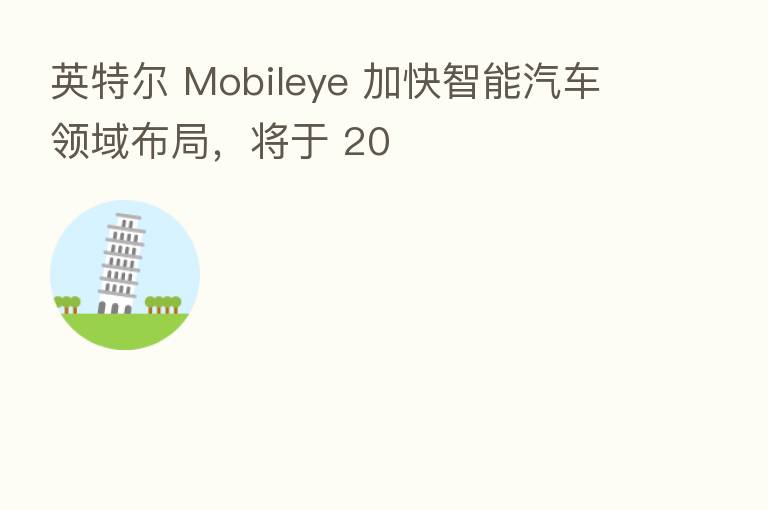 英特尔 Mobileye 加快智能汽车领域布局,将于 20