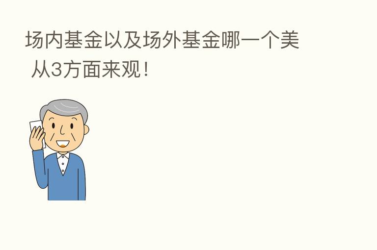 场内基金以及场外基金哪一个美 从3方面来观!