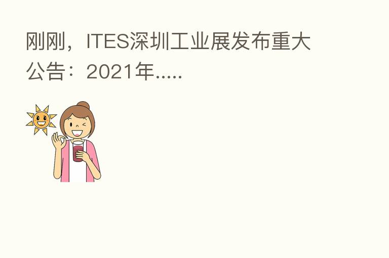 刚刚,ITES深圳工业展发布重大公告:2021年.....