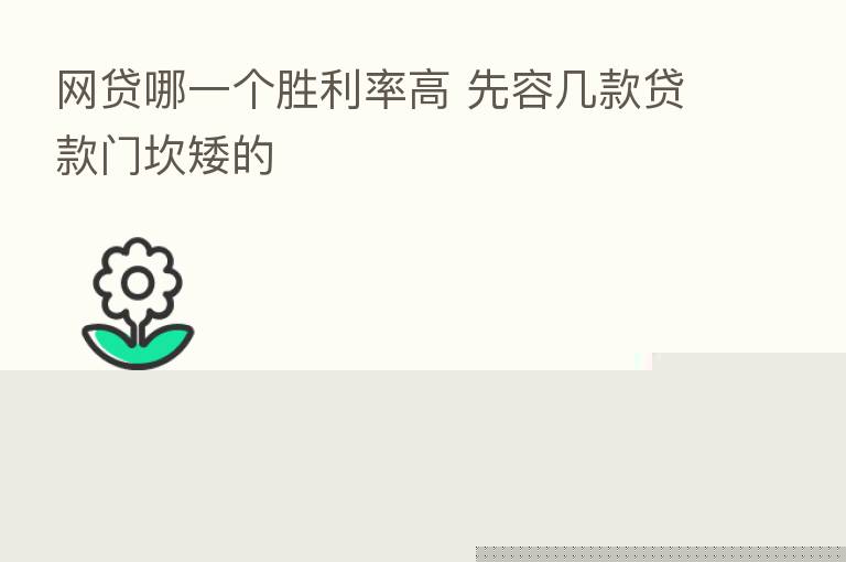 网贷哪一个胜利率高 先容几款贷款门坎矮的