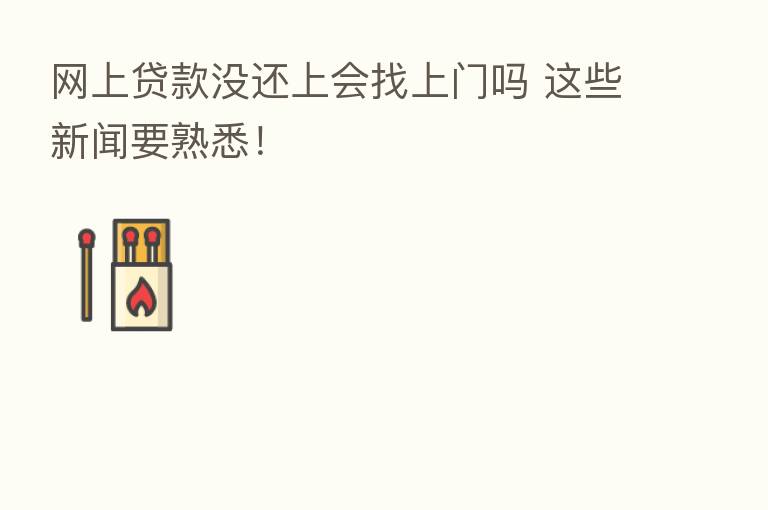 网上贷款没还上会找上门吗 这些新闻要熟悉！