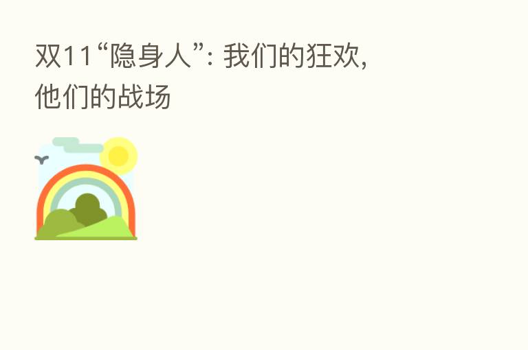 双11“隐身人”: 我们的狂欢, 他们的战场