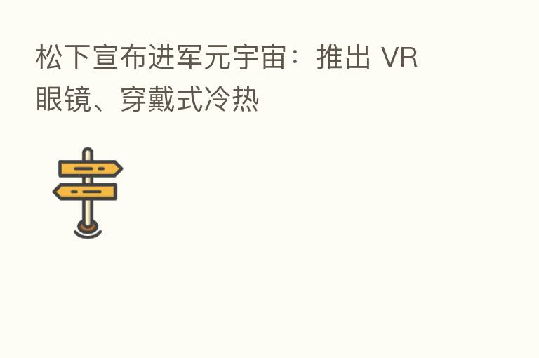 松下宣布进军元宇宙:推出 VR 眼镜、穿戴式冷热