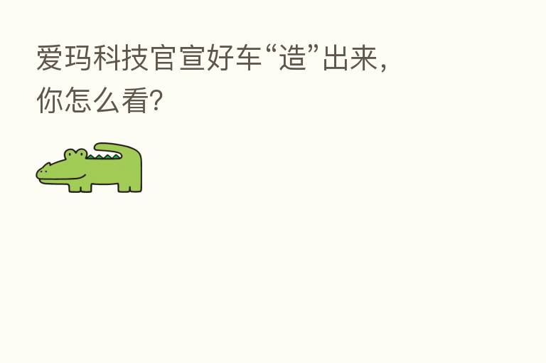 爱玛科技官宣好车“造”出来,你怎么看?