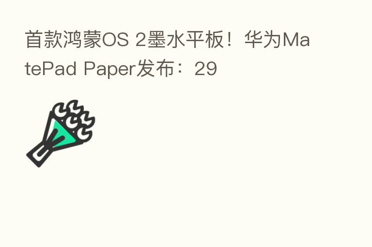 首款鸿蒙OS 2墨水平板！华为MatePad Paper发布：29