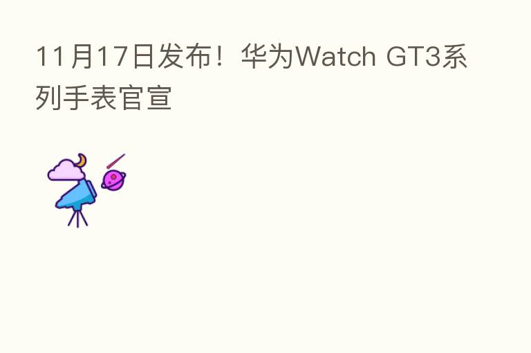 11月17日发布!华为Watch GT3系列手表官宣