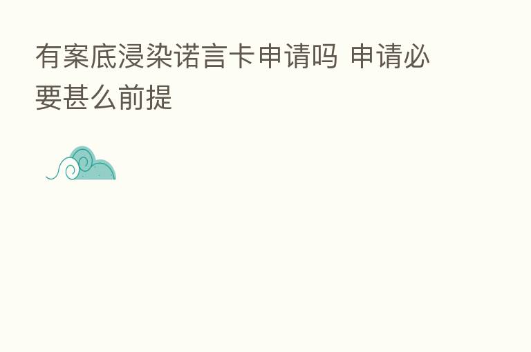 有案底浸染诺言卡申请吗 申请必要甚么前提