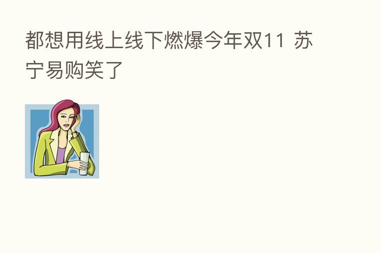 都想用线上线下燃爆今年双11 苏宁易购笑了