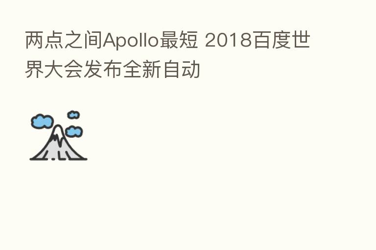 两点之间Apollo   短 2018百度世界大会发布全新自动