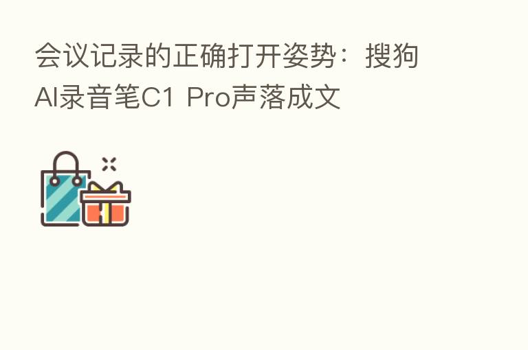 会议记录的正确打开姿势：搜狗AI录音笔C1 Pro声落成文