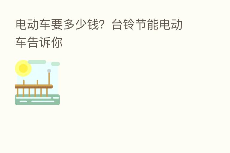 电动车要多少前？台铃节能电动车告诉你