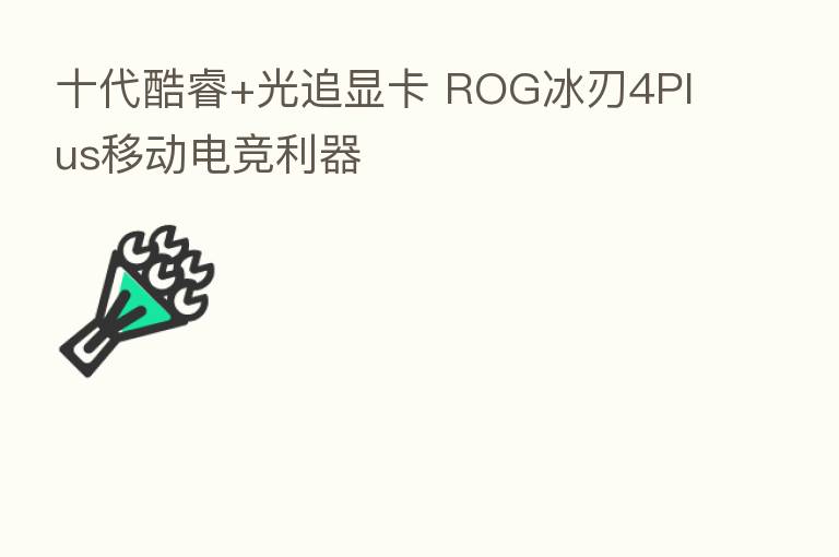 十代酷睿+光追显卡 ROG冰刃4Plus移动电竞利器