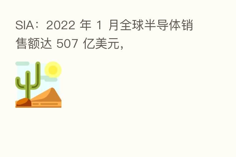 SIA：2022 年 1 月全球半导体销售额达 507 亿美元，