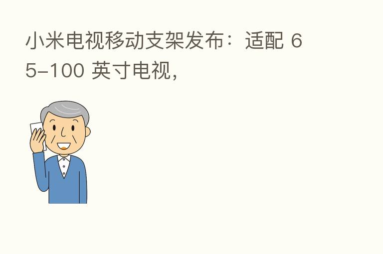 小米电视移动支架发布：适配 65-100 英寸电视，
