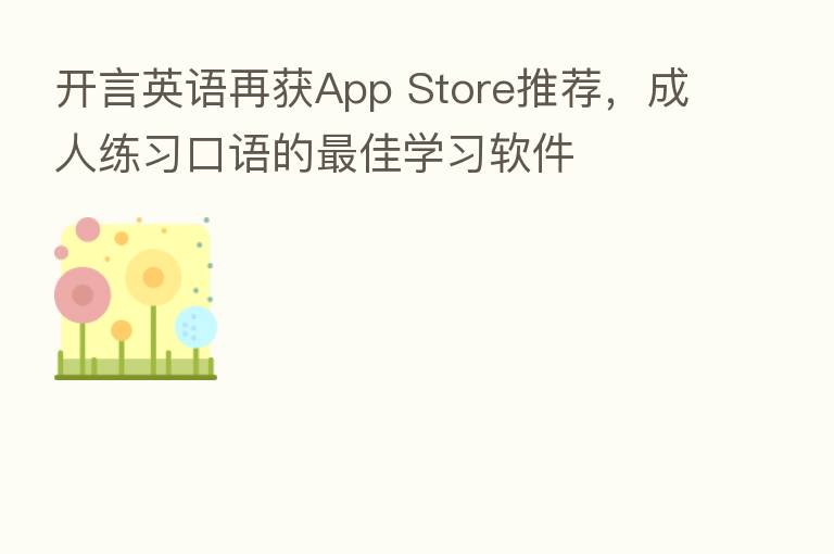 开言英语再获App Store推荐，成人练习口语的   佳学习软件