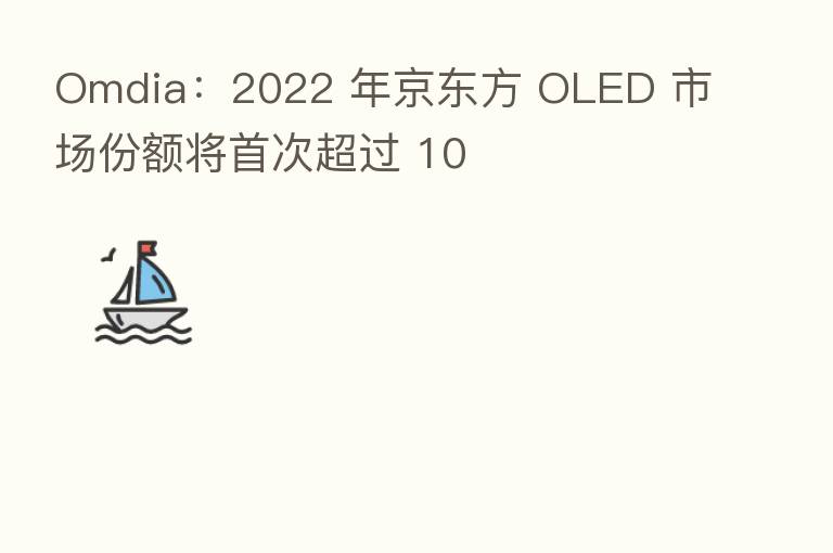 Omdia:2022 年京东方 OLED 市场份额将首次超过 10