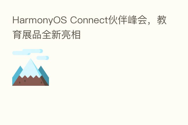 HarmonyOS Connect伙伴峰会，教育展品全新亮相