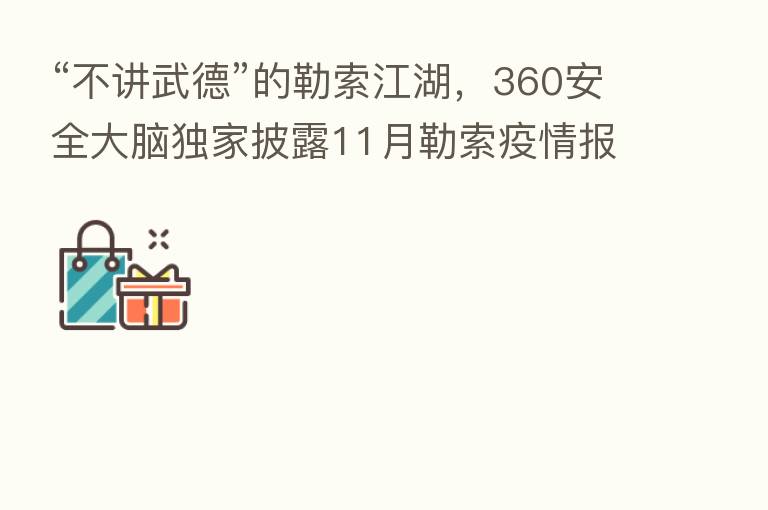 “不讲武德”的勒索江湖，360安全大脑独家披露11月勒索疫情报告