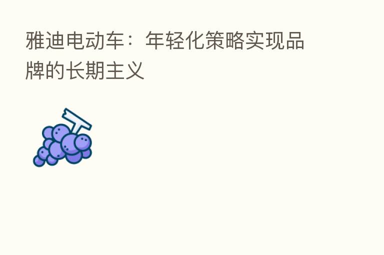 雅迪电动车：年轻化策略实现品牌的长期主义