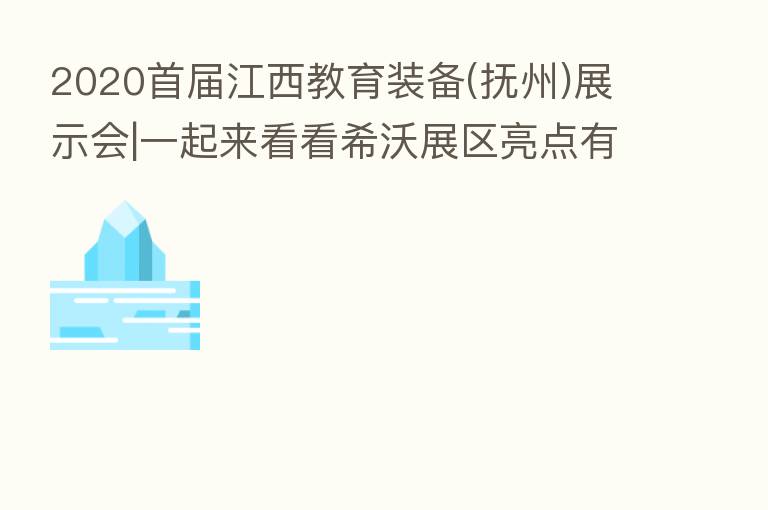 2020首届江西教育装备(抚州)展示会|一起来看看希沃展区亮点有哪些?