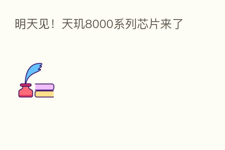 明天见！天玑8000系列芯片来了
