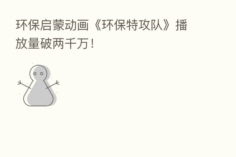 环保启蒙动画《环保特攻队》播放量破两千万！