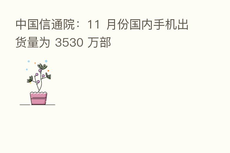 中国信通院：11 月份国内手机出货量为 3530 万部