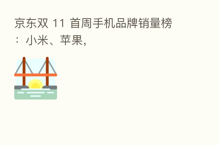京东双 11 首周手机品牌销量榜:小米、苹果,
