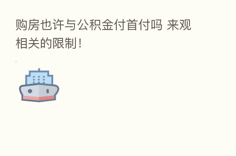 购房也许与公积金付首付吗 来观相关的限制！