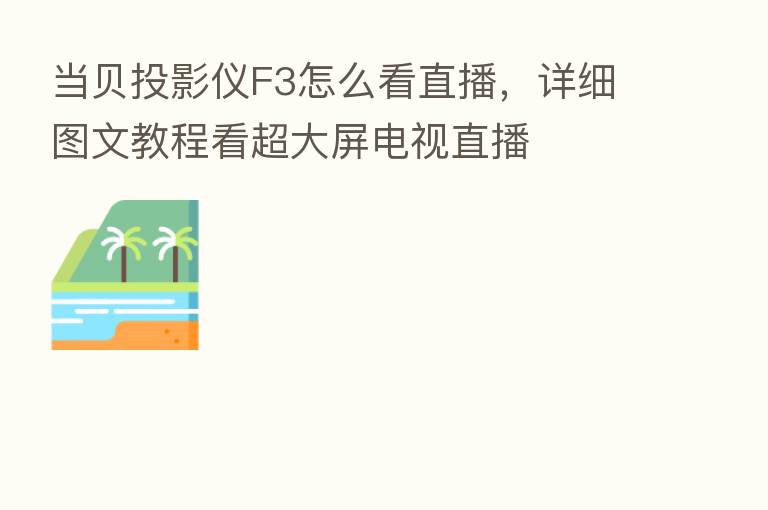 当贝投影仪F3怎么看直播,详细图文教程看超大屏电视直播
