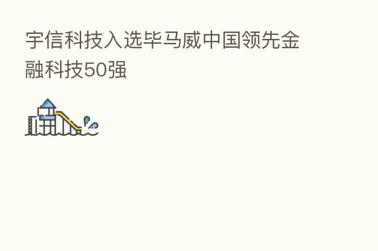 宇信科技入选毕马威中国领先金融科技50强