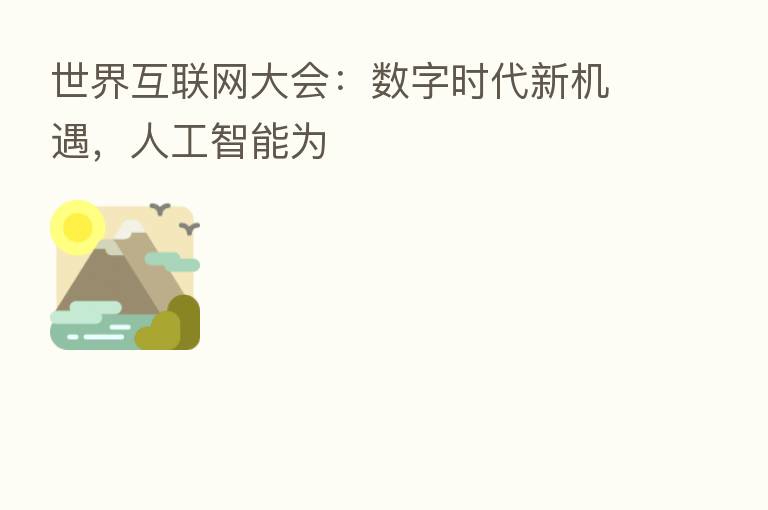 世界互联网大会:数字时代新机遇,人工智能为