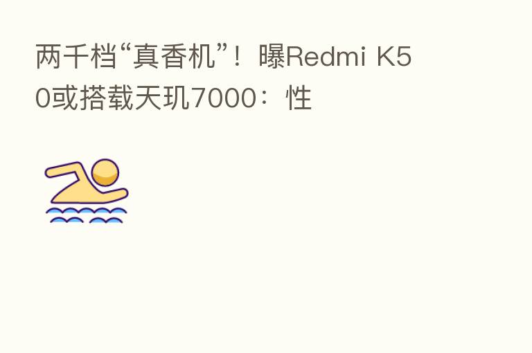 两千档“真香机”！曝Redmi K50或搭载天玑7000：性