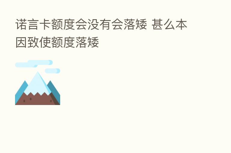 诺言卡额度会没有会落矮 甚么本因致使额度落矮