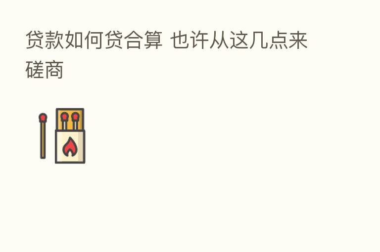 贷款如何贷合算 也许从这几点来磋商