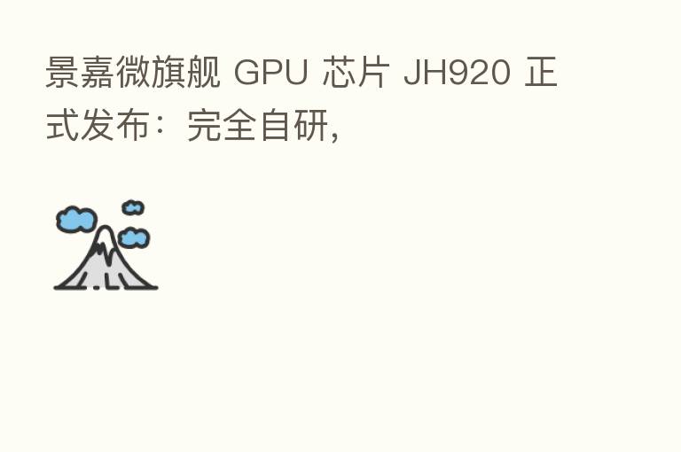 景嘉微旗舰 GPU 芯片 JH920 正式发布:完全自研,