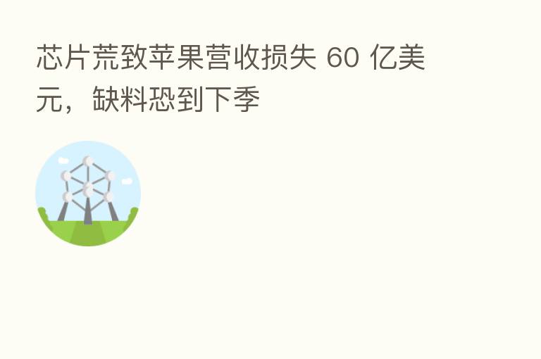 芯片荒致苹果营收损失 60 亿美元，缺料恐到下季